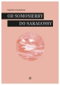 Od Samosierry do Saragossy. Pamiętnikarskie i literackie świadectwa udziału Polaków w hiszpańskiej wojnie o niepodległość - Magdalena Krzyżostaniak