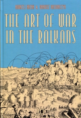 The Art of War in the Balkans - Andrzej Krzak, Dariusz Grzegorczyk