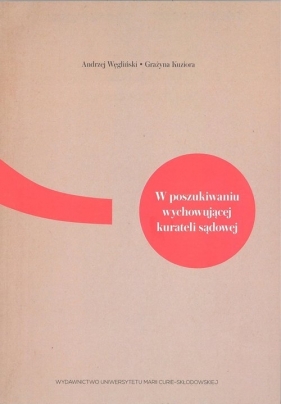 W poszukiwaniu wychowującej kurateli sądowej - Andrzej Węgliński, Grażyna Kuziora