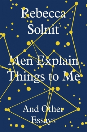 Men Explain Things to Me - Solnit Rebecca