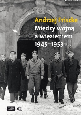 Między wojną a więzieniem 1945-1953 - Friszke Andrzej
