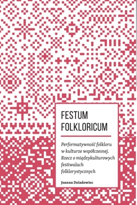 Festum Folkloricum Performatywność folkloru w kulturze współczesnej - Dziadowiec Joanna