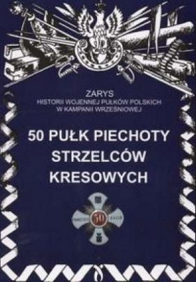50 Pułk Piechoty Strzelców Kresowych. Zarys Historii Wojennej Pułków Polskich w Kampanii Wrześniowej - Daniel Koreś