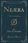 Ne?ra A Tale of Ancient Rome (Classic Reprint) Graham John W.