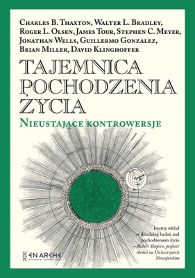 Tajemnica pochodzenia życia - Guillermo Gonzalez, Charles B. Thaxton, Walter Bradley, Roger L. Olsen, David Klinghoffer, James Tour, Brian Miller