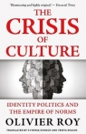 The Crisis of Culture. Identity Politics and the Empire of Norms Olivier Roy