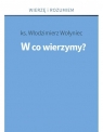 W co wierzymy? ks. Włodzimierz Wołyniec