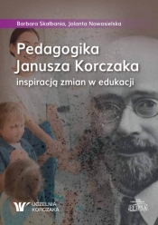 Pedagogika Janusza Korczaka inspiracją zmian w edukacji - Barbara Skałbania, Jolanta Nowosielska