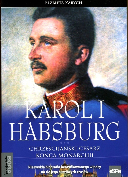 Karol I Habsburg Chrześcijański cesarz końca monarchii