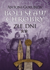 Bolesław Chrobry. Złe dni **. Tom 3. Część 2 - Antoni Gołubiew