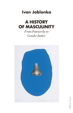 A History of Masculinity - Jablonka Ivan 