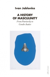 A History of Masculinity - Jablonka Ivan 