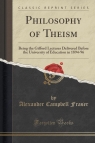 Philosophy of Theism Being the Gifford Lectures Delivered Before the Fraser Alexander Campbell