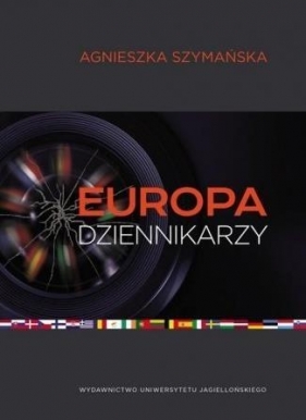 Europa dziennikarzy Dyplomacja mediów i post narodowa Europa w świetle wypowiedzi niemieckich dziennikarzy prasowych - Szymańska Agnieszka