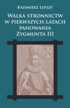 Walka stronnictw w pierwszych latach panowania Zygmunta III - Lepszy Kazimierz