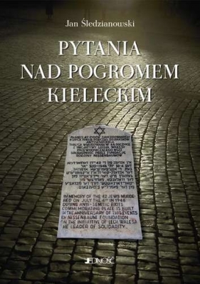 PYTANIA NAD POGROMEM KIELECKIM - Jan Śledzianowski
