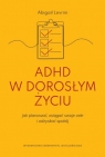  ADHD w dorosłym życiuJak planować, osiągać swoje cele i odzyskać
