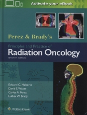 Perez & Brady's Principles and Practice of Radiation Oncology - Halperin Edward C., Wazer David E., Perez Carlos A., Brady Luther W.