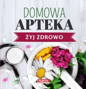 Żyj zdrowo - Domowa Apteka - Goretti Guziak Maria