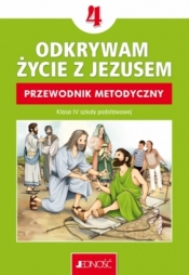 „Odkrywam życie z Jezusem“. Przewodnik metodyczny do religii dla kl. 4 SP - Elżbieta Kondrak