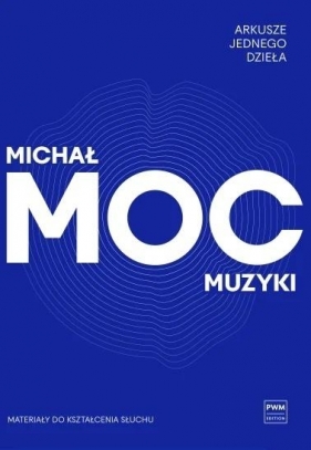 Arkusze jednego dzieła. Moc muzyki - Michał Moc