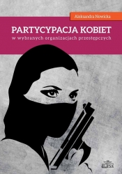 Partycypacja kobiet w wybranych organizacjach przestępczych - Nowicka Aleksandra