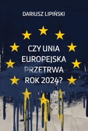 Czy Unia Europejska przetrwa rok 2024? - Lipiński Dariusz