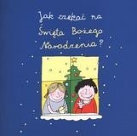 Jak czekać na Święta Bożego Narodzenia - Krzyżanek Joanna