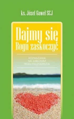 Dajmy się Bogu zaskoczyć - Józef Gaweł