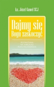 Dajmy się Bogu zaskoczyć - Józef Gaweł