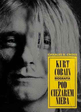 Kurt Cobain. Pod ciężarem nieba - Charles R. Cross