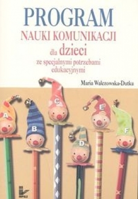Program nauki komunikacji dla dzieci ze specjalnymi potrzebami edukacyjnymi - Walczowska-Dutka Maria<br />