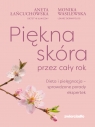 Piękna skóra przez cały rok. Dieta i pielęgnacja – sprawdzone porady Monika Wasilewska .