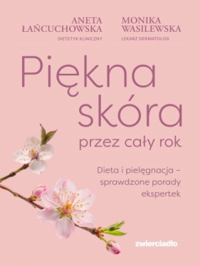 Piękna skóra przez cały rok. Dieta i pielęgnacja – sprawdzone porady ekspertek - Monika Wasilewska