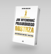 Jak wychować piłkarskiego Mistrza. I nie spieprzyć mu przy tym życia. - Antoni Mielecki