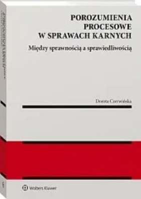 Porozumienia procesowe w sprawach karnych. Między sprawnością a sprawiedliwością - Dorota Czerwińska