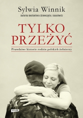 Tylko przeżyć.Prawdziwe historie rodzin polskich żołnierzy. - Sylwia Winnik