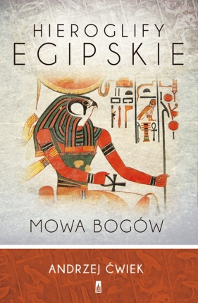 Hieroglify egipskie Mowa bogów - Andrzej Ćwiek