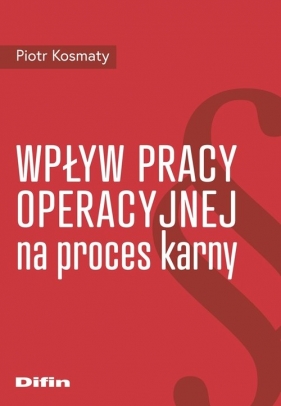 Wpływ pracy operacyjnej na proces karny - Piotr Kosmaty