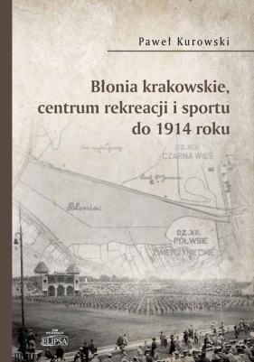 Błonia krakowskie centrum rekreacji i sportu do 1914 roku - Paweł Kurowski