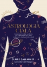 Astrologia ciała. Kosmiczny przewodnik po zdrowiu oraz wykorzystaniu mocy Gallagher Claire
