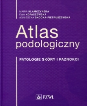 Atlas podologiczny Patologie skóry i paznokci - Ewa Kopaczewska, Maria Klamczyńska, Agnieszka Skocka-Pietruszewska