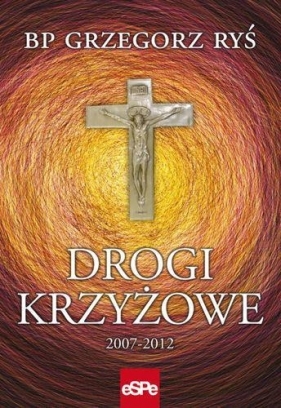 Drogi krzyżowe 2007-2012 - Ryś Grzegorz