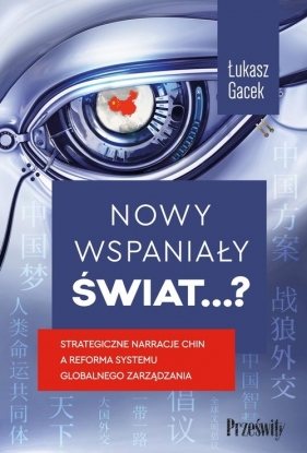 Nowy wspaniały świat…? Strategiczne narracje Chin a reforma systemu globalnego zarządzania - Gacek Łukasz