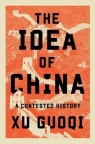 The Idea of China. A Contested History Guoqi Xu