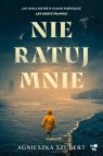 Nie ratuj mnie Agnieszka Szubert .