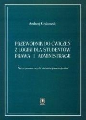 Przewodnik do ćwiczeń z logiki dla studentów prawa - Andrzej Grabowski