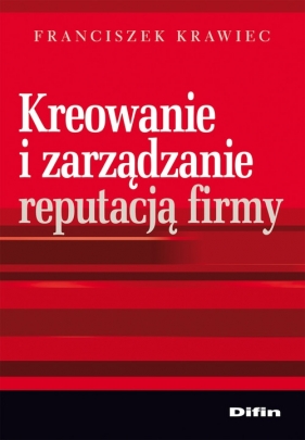 Kreowanie i zarządzanie reputacją firmy - Krawiec Franciszek