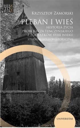 Pleban i wieś. Historia życia proboszcza tenczyńskiego z początków XVIII wieku. Studium mikrohistory - Krzysztof Zamorski
