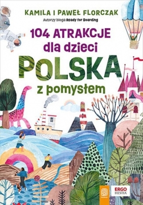 104 atrakcje dla dzieci. Polska z pomysłem - Florczak Kamila, Florczak Paweł 
